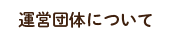 運営団体について